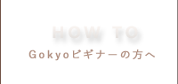 Gokyoビギナーの方へ